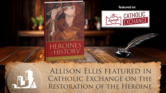 Allison Ellis featured on Catholic Exchange: The Restoration of the Heroine